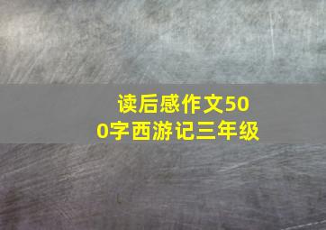 读后感作文500字西游记三年级