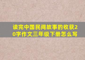 读完中国民间故事的收获20字作文三年级下册怎么写