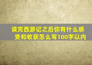 读完西游记之后你有什么感受和收获怎么写100字以内