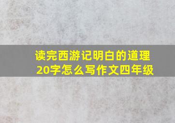 读完西游记明白的道理20字怎么写作文四年级