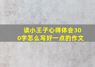 读小王子心得体会300字怎么写好一点的作文