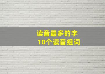 读音最多的字10个读音组词