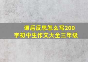 课后反思怎么写200字初中生作文大全三年级