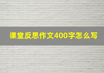 课堂反思作文400字怎么写