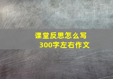 课堂反思怎么写300字左右作文