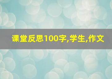 课堂反思100字,学生,作文