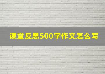 课堂反思500字作文怎么写