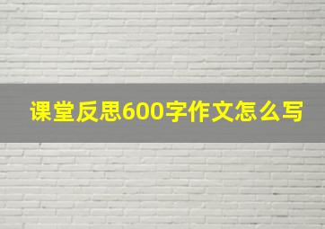 课堂反思600字作文怎么写