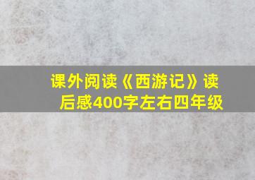 课外阅读《西游记》读后感400字左右四年级