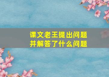 课文老王提出问题并解答了什么问题