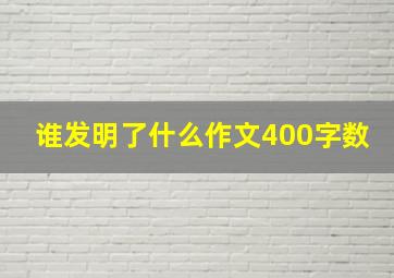 谁发明了什么作文400字数