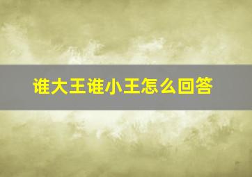 谁大王谁小王怎么回答