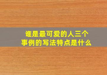 谁是最可爱的人三个事例的写法特点是什么