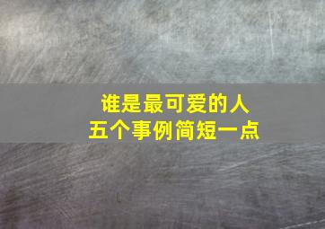 谁是最可爱的人五个事例简短一点