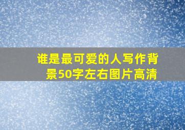 谁是最可爱的人写作背景50字左右图片高清