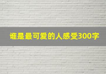 谁是最可爱的人感受300字