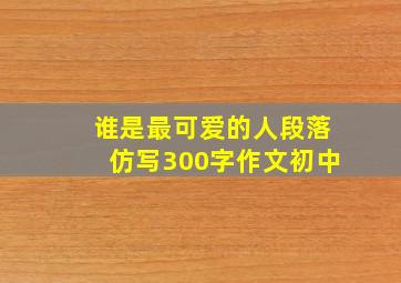 谁是最可爱的人段落仿写300字作文初中