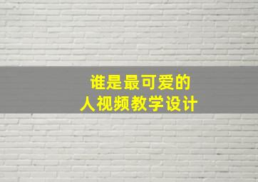 谁是最可爱的人视频教学设计