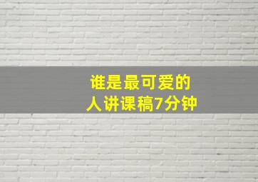 谁是最可爱的人讲课稿7分钟