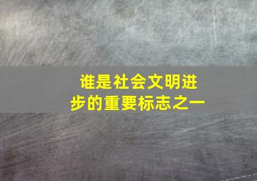 谁是社会文明进步的重要标志之一