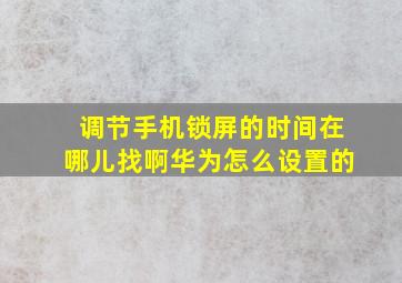 调节手机锁屏的时间在哪儿找啊华为怎么设置的