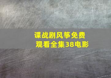 谍战剧风筝免费观看全集38电影