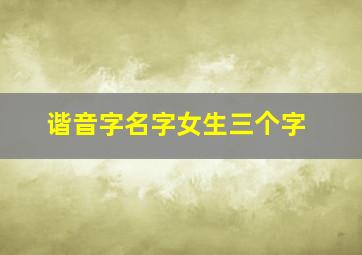 谐音字名字女生三个字