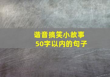 谐音搞笑小故事50字以内的句子