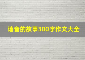 谐音的故事300字作文大全