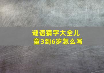 谜语猜字大全儿童3到6岁怎么写