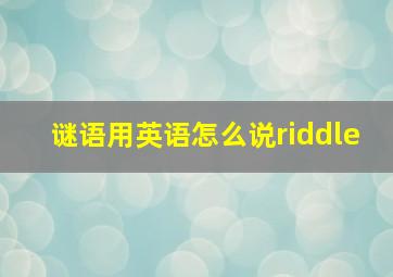 谜语用英语怎么说riddle