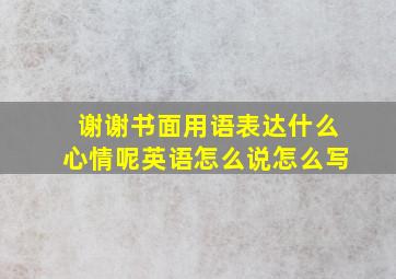 谢谢书面用语表达什么心情呢英语怎么说怎么写