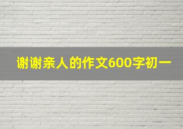 谢谢亲人的作文600字初一