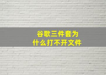 谷歌三件套为什么打不开文件