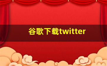 谷歌下载twitter