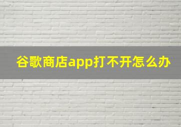 谷歌商店app打不开怎么办