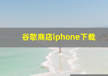 谷歌商店iphone下载