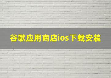 谷歌应用商店ios下载安装