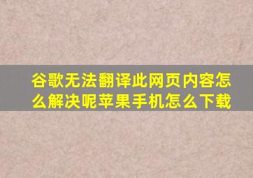 谷歌无法翻译此网页内容怎么解决呢苹果手机怎么下载