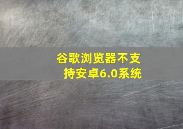 谷歌浏览器不支持安卓6.0系统