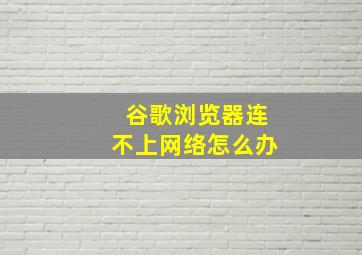 谷歌浏览器连不上网络怎么办