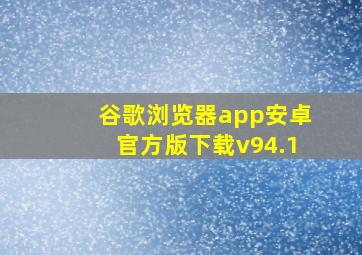 谷歌浏览器app安卓官方版下载v94.1