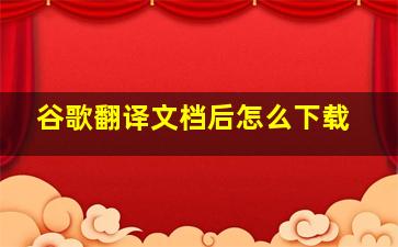 谷歌翻译文档后怎么下载