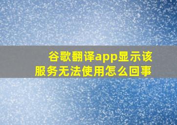 谷歌翻译app显示该服务无法使用怎么回事