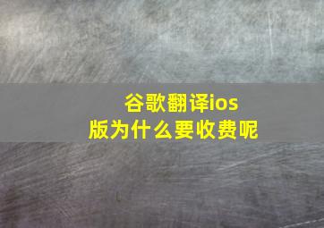 谷歌翻译ios版为什么要收费呢