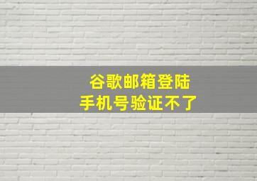 谷歌邮箱登陆手机号验证不了