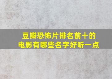 豆瓣恐怖片排名前十的电影有哪些名字好听一点