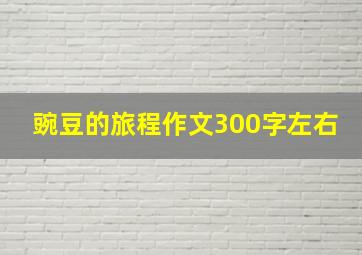 豌豆的旅程作文300字左右