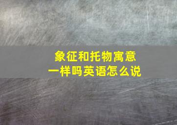 象征和托物寓意一样吗英语怎么说