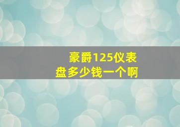 豪爵125仪表盘多少钱一个啊